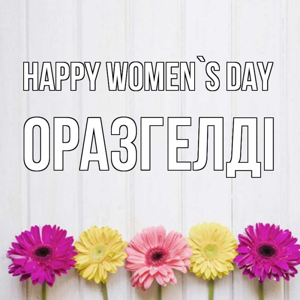 Greetings card с именем, ОРАЗГЕЛДІ happy women`s day женщинам 1 Greetings with text for free download 